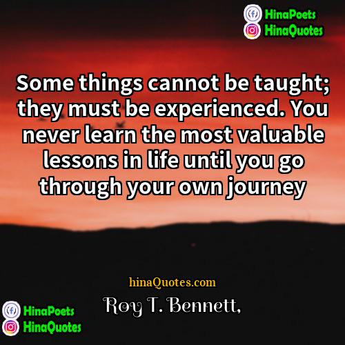 Roy T Bennett Quotes | Some things cannot be taught; they must